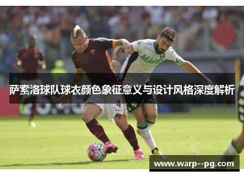 萨索洛球队球衣颜色象征意义与设计风格深度解析