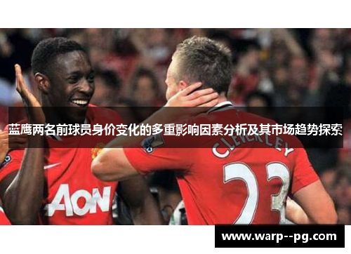 蓝鹰两名前球员身价变化的多重影响因素分析及其市场趋势探索